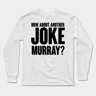 How about another JOKE Murray? Long Sleeve T-Shirt